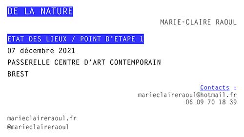 Couverture de la présentation "Point d'étape...De la nature" de Marie-Claire Raoul le 7 décembre 2021 à Passerelle centre d'art contemporain